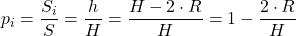 \displaystyle p_i = \frac{S_i}{S}=\frac{h}{H}=\frac{H-2\cdot R}{H}=1-\frac{2\cdot R}{H}