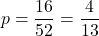 \displaystyle p=\frac{16}{52}=\frac{4}{13}