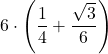 \displaystyle 6\cdot \left(\frac{1}{4}+\frac{\sqrt{3}}{6}}\right)
