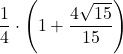\displaystyle\frac{1}{4}\cdot\left(1+\frac{4\sqrt{15}}{15}}\right)