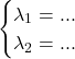 \begin{cases}\lambda_1 = ...\\\lambda_2 = ...\end{cases}