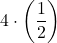 \displaystyle 4\cdot \left(\frac{1}{2}\right)