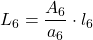 \displaystyle L_6 = \frac{A_6}{a_6}\cdot l_6