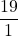 \displaystyle \frac{19}{1}