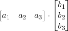 \displaystyle \begin{bmatrix} a_1 & a_2 & a_3 \end{bmatrix}\cdot \begin{bmatrix} b_1 \\ b_2 \\ b_3 \end{bmatrix}