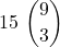\displaystyle 15\ {{9} \choose 3}