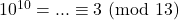 10^{10} = ... \equiv 3\ (\text{mod}\ 13)