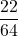 \displaystyle \frac{22}{64}