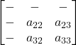 \begin{bmatrix}- & - & - \\- & a_{22} & a_{23} \\- & a_{32} & a_{33} \end{bmatrix}