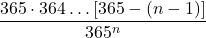 \displaystyle \frac{365\cdot 364\dots [365-(n-1)]}{365^{n}}