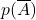 \displaystyle p(\overline{A})