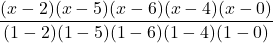 \displaystyle \frac{(x-2)(x-5)(x-6)(x-4)(x-0)}{(1-2)(1-5)(1-6)(1-4)(1-0)}