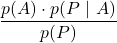 \displaystyle \frac{p(A)\cdot p(P\ |\ A)}{p(P)}