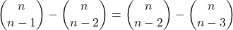 \displaystyle {n \choose n-1}-{n \choose n-2} = {n \choose n-2}-{n \choose n-3}