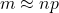 \displaystyle m\approx np