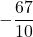 \displaystyle -\frac{67}{10}