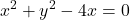 \displaystyle x^2 + y^2 -4 x = 0