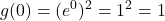 \displaystyle g(0) = (e^0)^2 = 1^2 = 1
