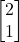 \displaystyle \begin{bmatrix}2\\1\end{bmatrix}