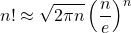 \displaystyle n! \approx \sqrt{2 \pi n}\left(\frac{n}{e}\right)^n