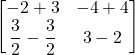 \displaystyle \begin{bmatrix}-2+ 3 & -4 + 4 \\\displaystyle\frac{3}{2} -  \displaystyle \frac{3}{2} & 3-2\end{bmatrix}