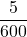 \displaystyle \frac{5}{600}