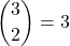 \displaystyle {3 \choose 2}=3