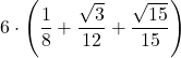 \displaystyle 6\cdot \left(\frac{1}{8}+\frac{\sqrt{3}}{12}+\frac{\sqrt{15}}{15}\right)