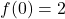 f(0) = 2