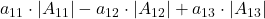 a_{11}\cdot |A_{11}| - a_{12}\cdot |A_{12}| + a_{13}\cdot |A_{13}|