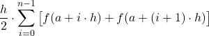 \displaystyle \frac {h}{2}\cdot \sum_{i=0}^{n-1}\big[f(a+i\cdot h)+f(a+(i+1)\cdot h)\big]