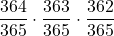 \displaystyle \frac{364}{365}\cdot \frac{363}{365}\cdot \frac{362}{365}