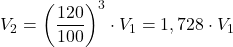\displaystyle V_2 = \left(\frac{120}{100}\right)^3 \cdot V_1 = 1,728 \cdot V_1