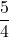 \displaystyle \frac{5}{4}