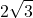 \displaystyle 2\sqrt{3}