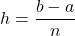 \displaystyle h=\frac{b-a}{n}
