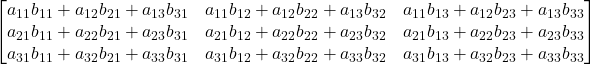\displaystyle \begin{bmatrix}a_{11}b_{11}+a_{12}b_{21}+a_{13}b_{31} & a_{11}b_{12}+a_{12}b_{22}+a_{13}b_{32} & a_{11}b_{13}+a_{12}b_{23}+a_{13}b_{33} \\a_{21}b_{11}+a_{22}b_{21}+a_{23}b_{31} & a_{21}b_{12}+a_{22}b_{22}+a_{23}b_{32} & a_{21}b_{13}+a_{22}b_{23}+a_{23}b_{33} \\a_{31}b_{11}+a_{32}b_{21}+a_{33}b_{31} & a_{31}b_{12}+a_{32}b_{22}+a_{33}b_{32} & a_{31}b_{13}+a_{32}b_{23}+a_{33}b_{33}\end{bmatrix}