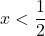 \displaystyle x < \frac{1}{2}