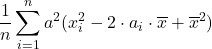 \displaystyle \frac{1}{n}\sum_{i=1}^n a^2(x_i^2-2\cdot a_i\cdot \overline{x} +{\overline{x}^2)