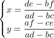 \begin{cases} \displaystyle x=\frac{de-bf}{ad-bc} \\ \displaystyle y=\frac{af-ce}{ad-bc} \end{cases}