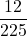 \displaystyle  \frac{12}{225}