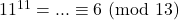 11^{11} = ... \equiv 6\ (\text{mod}\ 13)