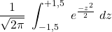 \displaystyle \frac{1}{\sqrt{2\pi}}\ \int_{-1,5}^{+1,5} \ e^{\frac{-z^2}{2}} \ dz