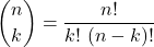 \displaystyle {n \choose k}=\frac{n!}{k!\ (n-k)!}