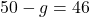 50-g=46