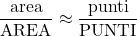 \displaystyle \frac{\text{area}}{\text{AREA}} \approx \frac{\text{punti}}{\text{PUNTI}}