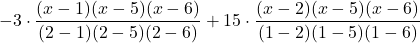 -3 \cdot \displaystyle \frac{(x-1)(x-5)(x-6)}{(2-1)(2-5)(2-6)} +15\cdot \displaystyle \frac{(x-2)(x-5)(x-6)}{(1-2)(1-5)(1-6)}