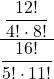 \displaystyle \frac{\displaystyle \frac{12!}{4!\cdot 8!}}{\displaystyle \frac{16!}{5!\cdot 11!}}