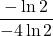 \displaystyle \frac{- \ln 2}{\displaystyle -4\ln 2}