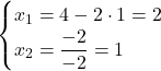 \displaystyle \begin{cases}x_1 = 4-2\cdot 1 = 2 \\ x_2 = \displaystyle \frac{-2}{-2} = 1\end{cases}